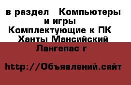  в раздел : Компьютеры и игры » Комплектующие к ПК . Ханты-Мансийский,Лангепас г.